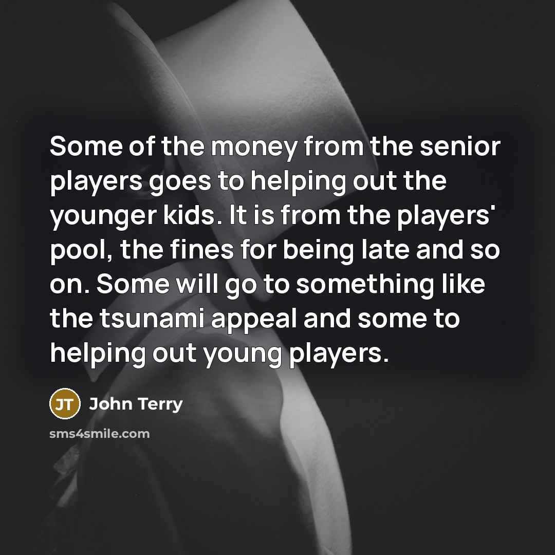“Some of the money from the senior players goes to…” quote by John Terry