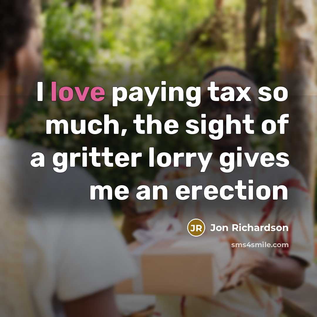 “I love paying tax so much, the sight of a…” quote by Jon Richardson