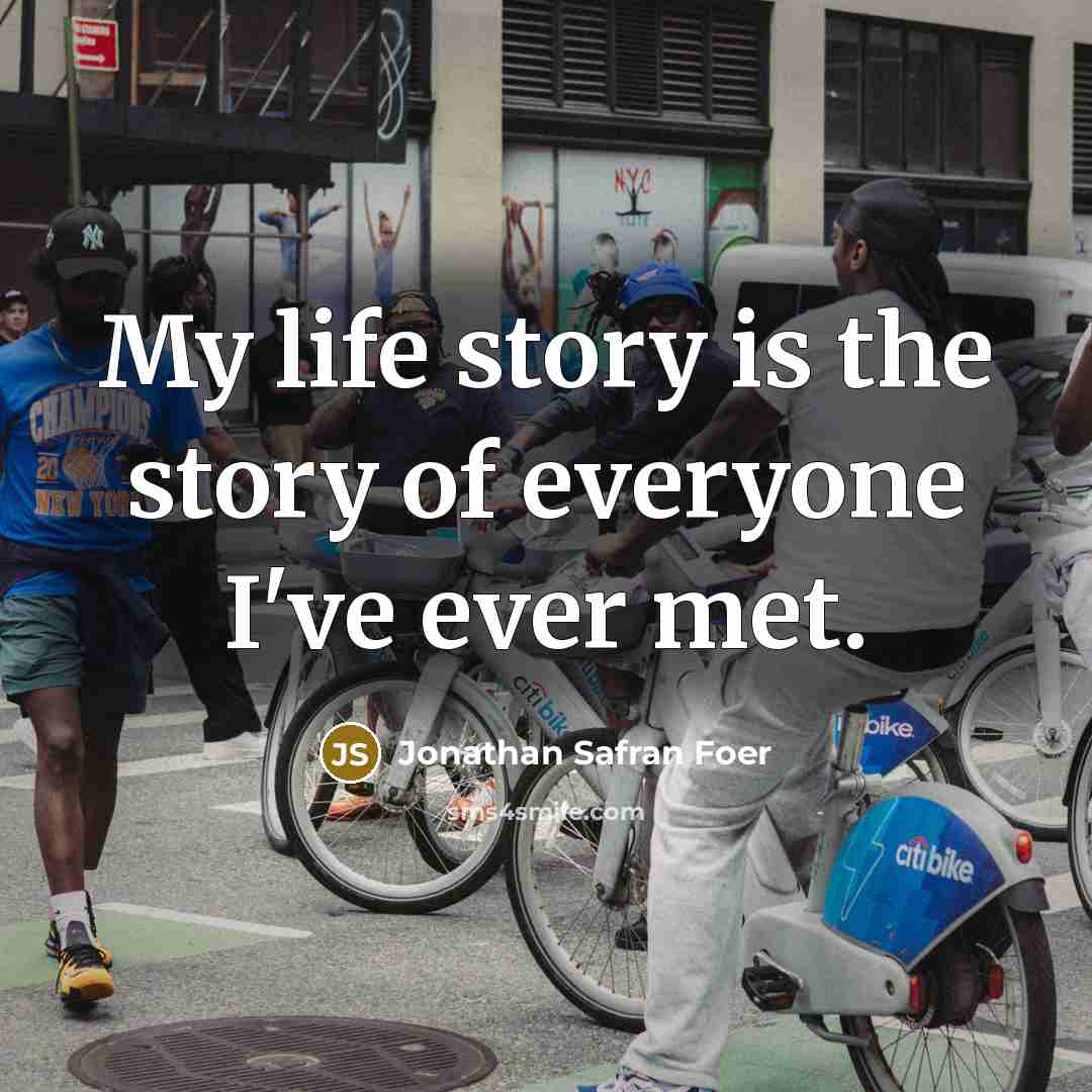“My life story is the story of everyone I've ever…” quote by Jonathan Safran Foer