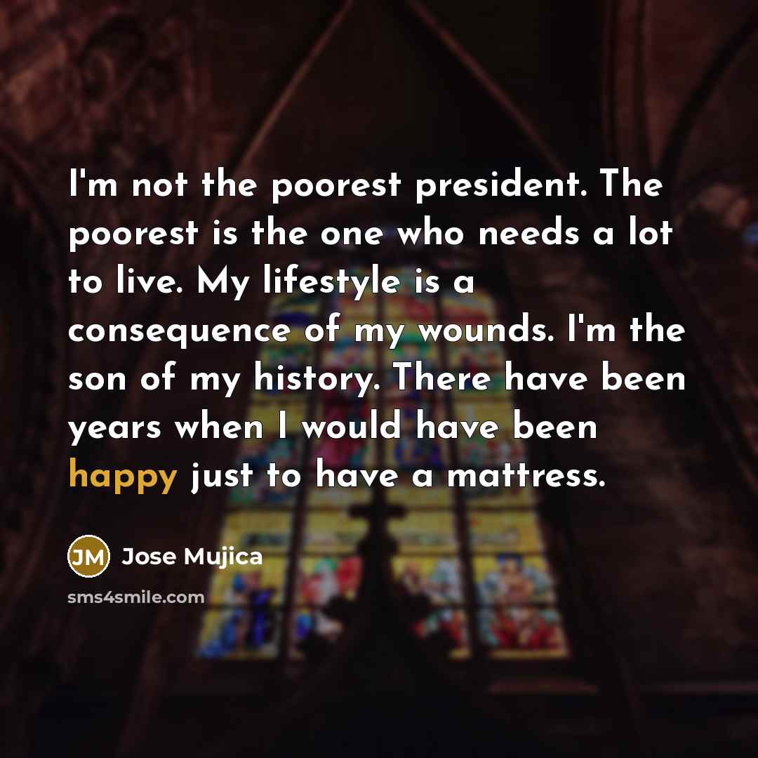 “I'm not the poorest president. The poorest is the one…” quote by Jose Mujica