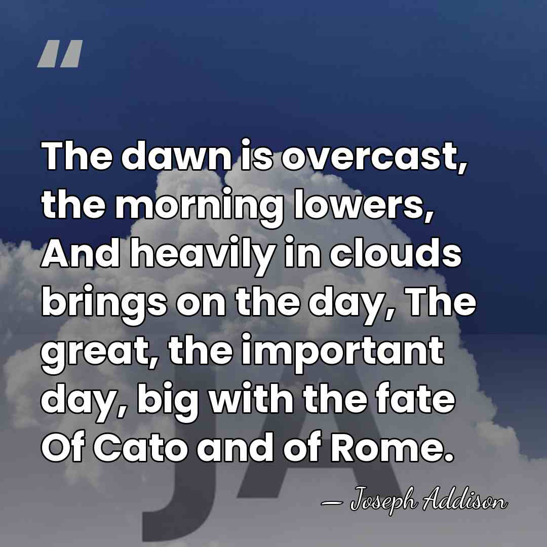 The dawn is overcast, the morning lowers, And heavily in clouds brings&hellip; - Joseph Addison