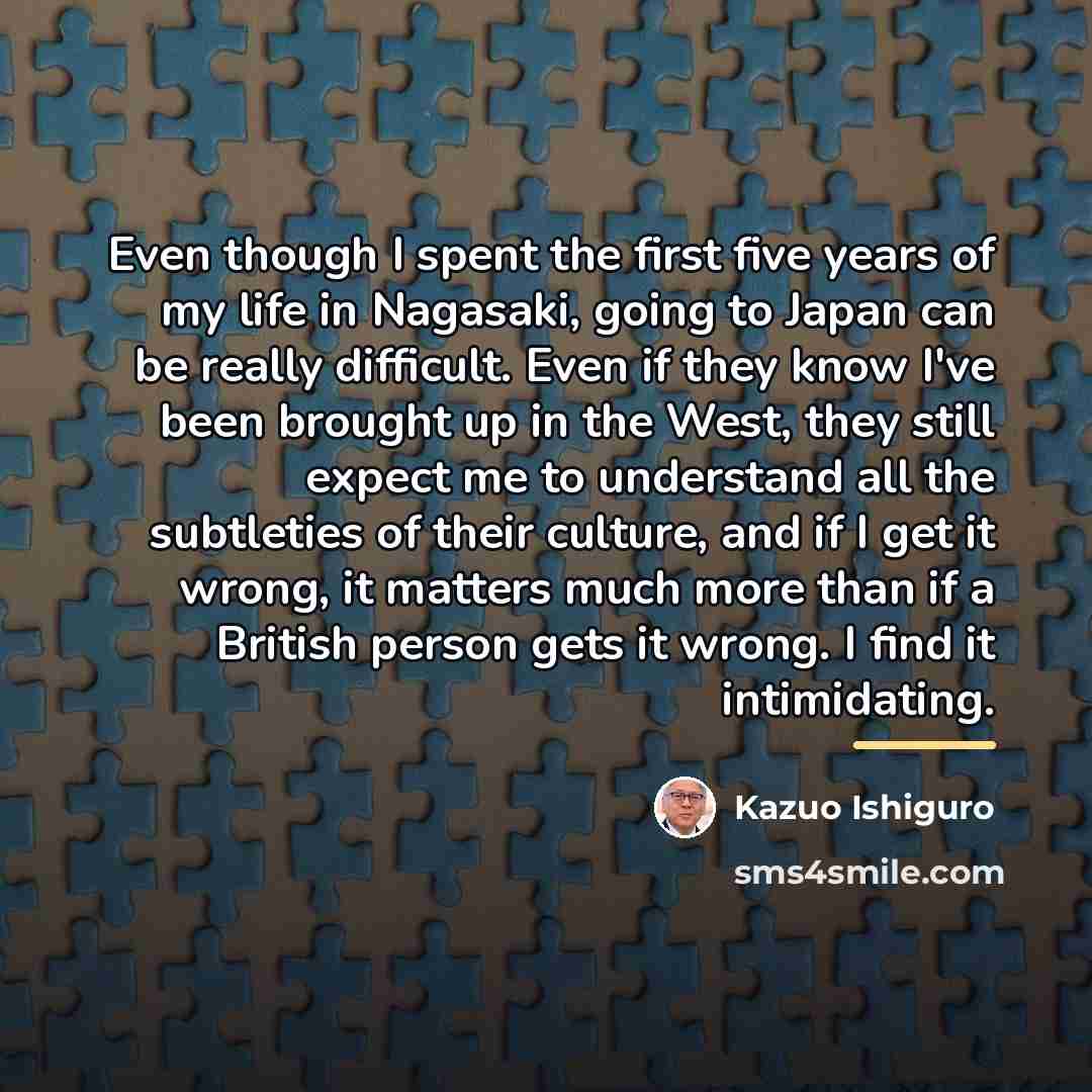 “Even though I spent the first five years of my…” quote by Kazuo Ishiguro