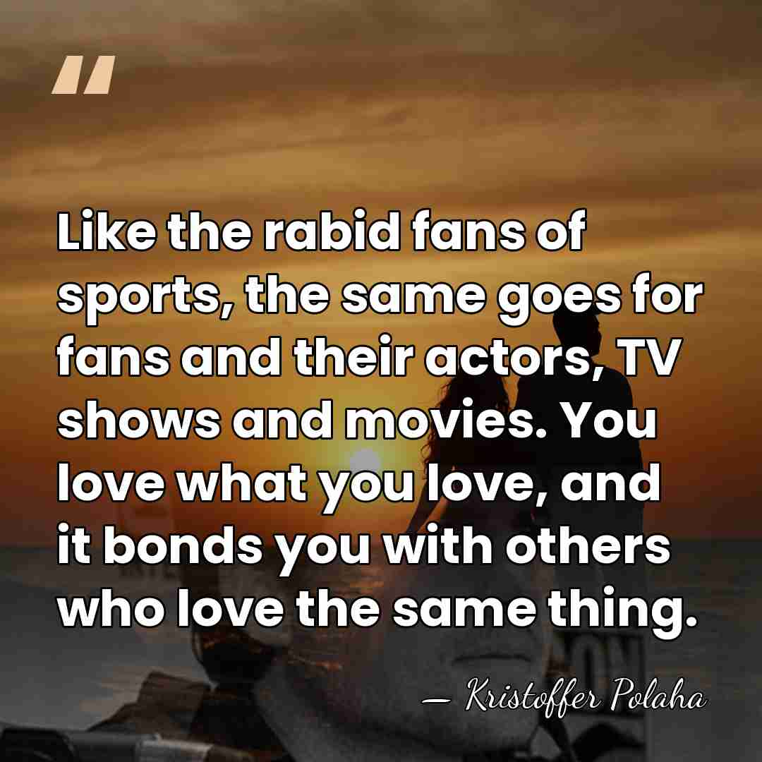 Like the rabid fans of sports, the same goes for fans and&hellip; - Kristoffer Polaha
