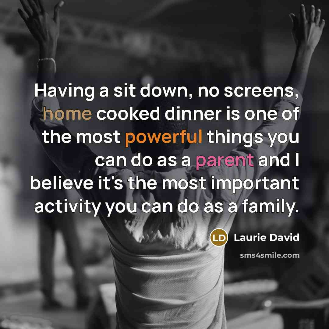 “Having a sit down, no screens, home cooked dinner is…” quote by Laurie David