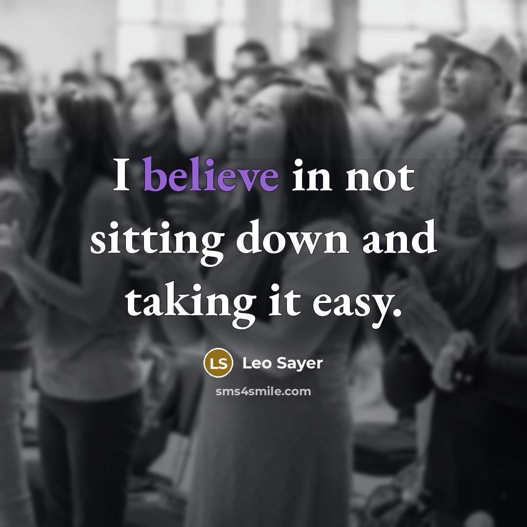 “I believe in not sitting down and taking it easy.…” quote by Leo Sayer