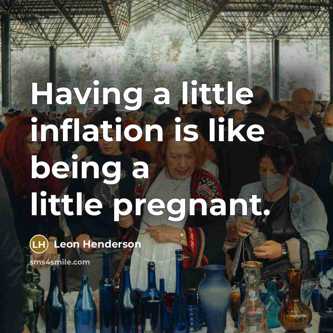 “Having a little inflation is like being a little pregnant.” quote by Leon Henderson