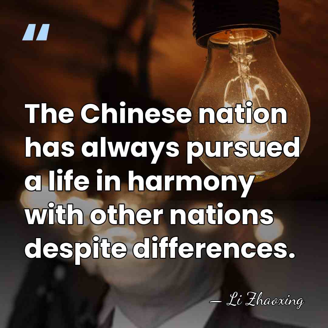 The Chinese nation has always pursued a life in harmony with other&hellip; - Li Zhaoxing