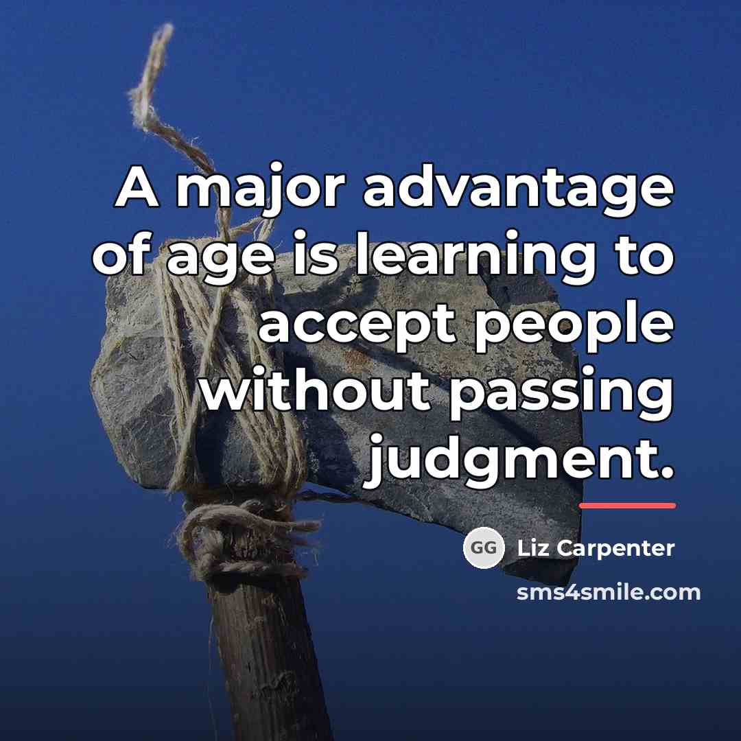 “A major advantage of age is learning to accept people…” quote by Liz Carpenter
