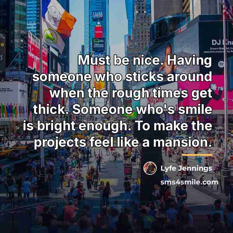 “Must be nice. Having someone who sticks around when the…” quote by Lyfe Jennings
