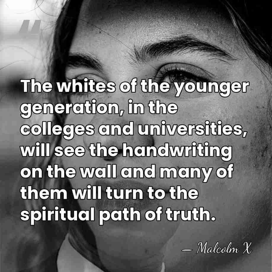 The whites of the younger generation, in the colleges and universities, will&hellip; - Malcolm X