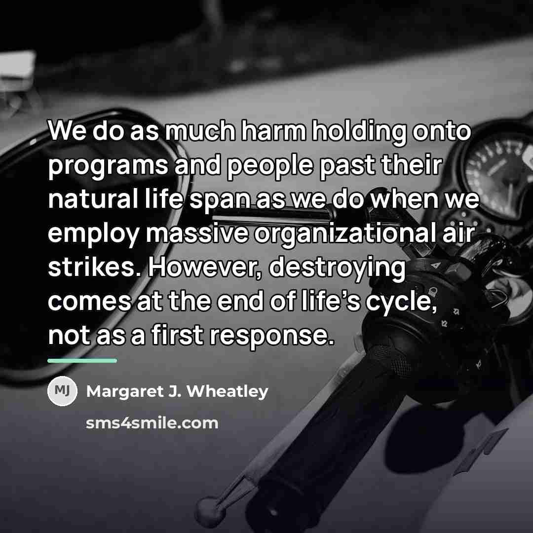 “We do as much harm holding onto programs and people…” quote by Margaret J. Wheatley