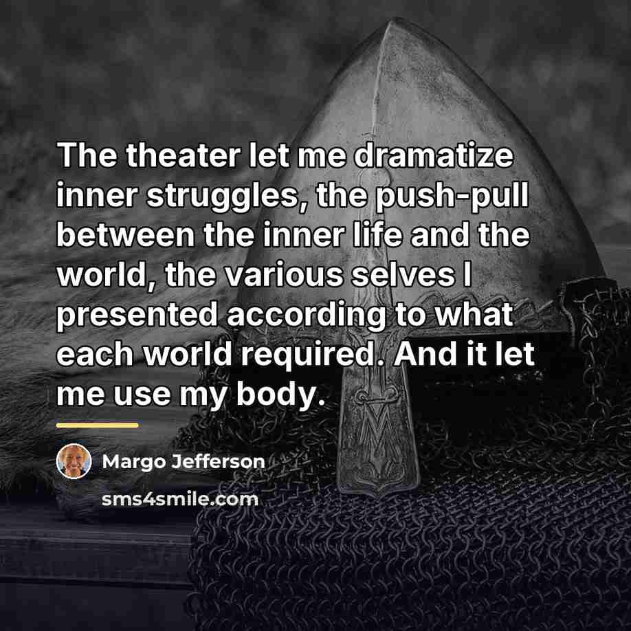 “The theater let me dramatize inner struggles, the push-pull between…” quote by Margo Jefferson
