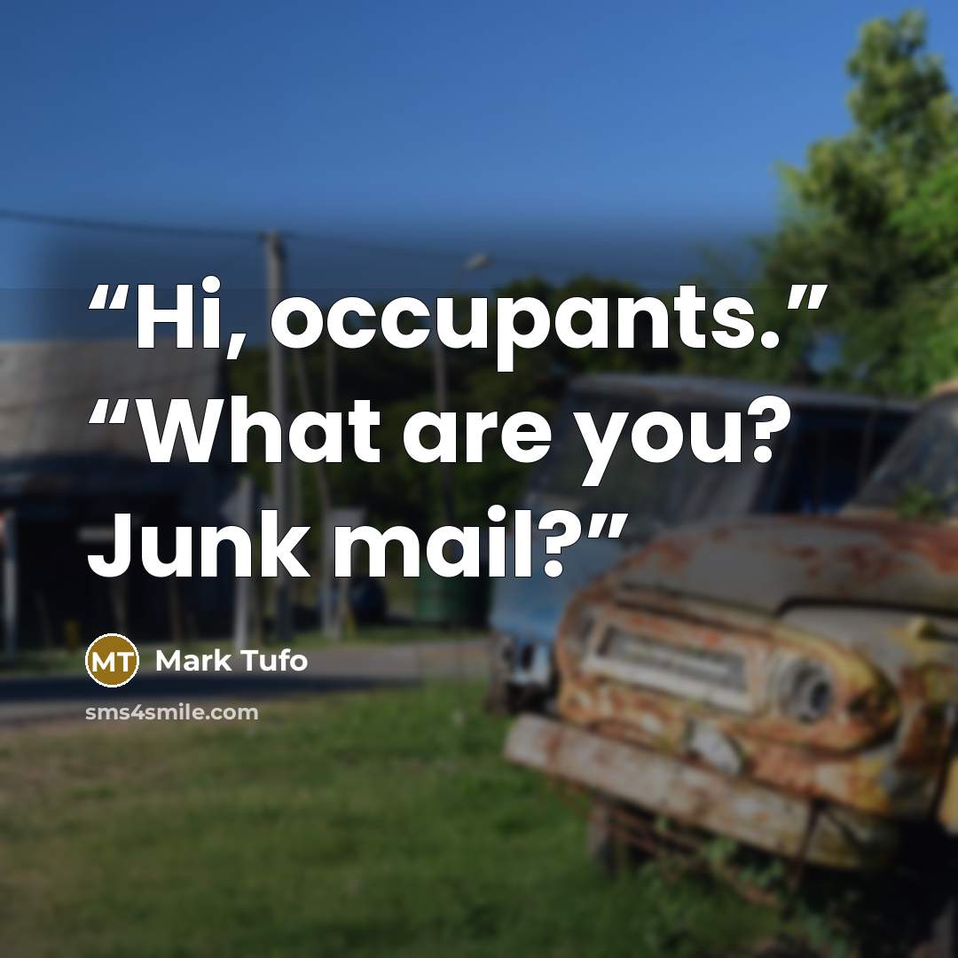 “Hi, occupants.” “What are you? Junk mail?” quote by Mark Tufo