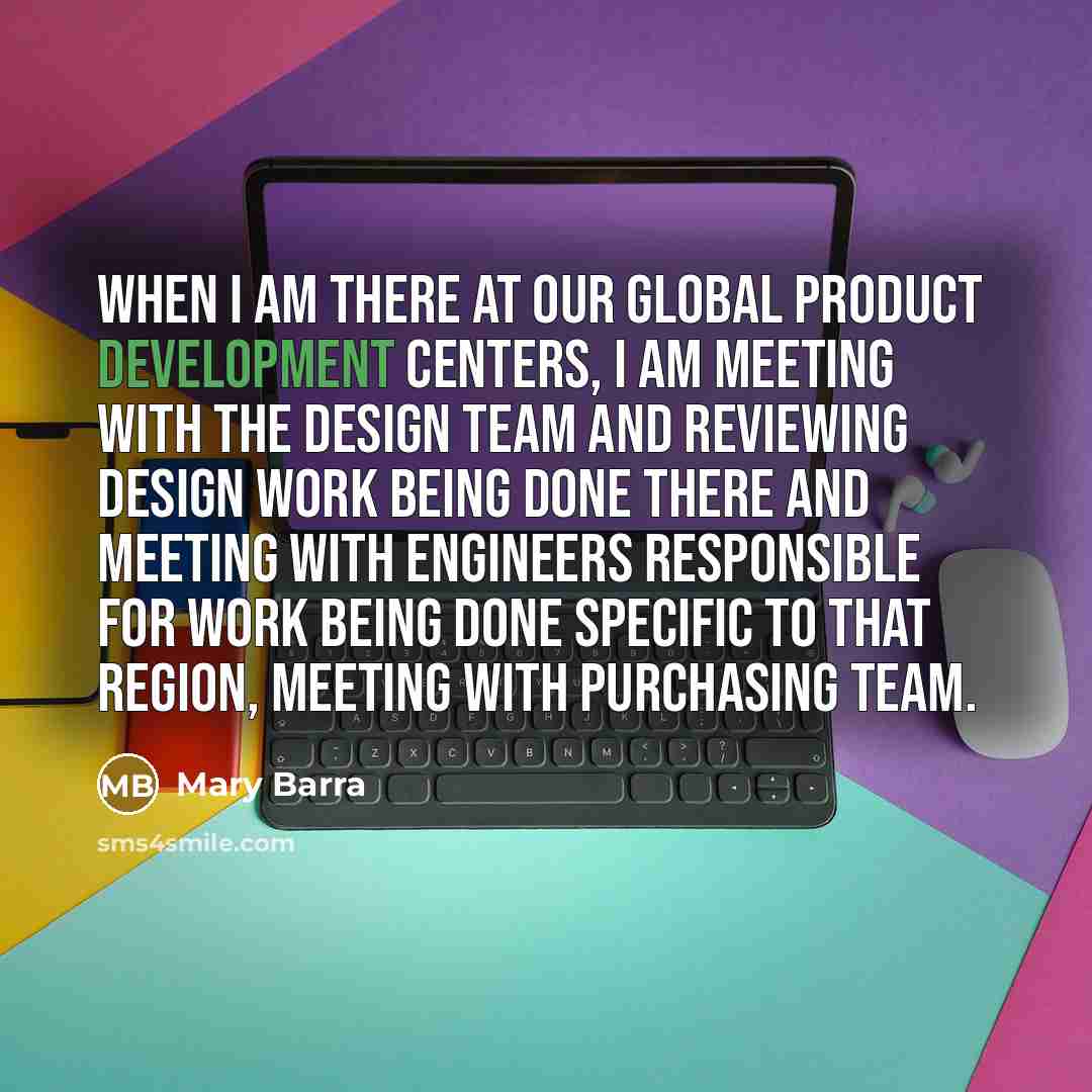 “When I am there at our global product development centers,…” quote by Mary Barra