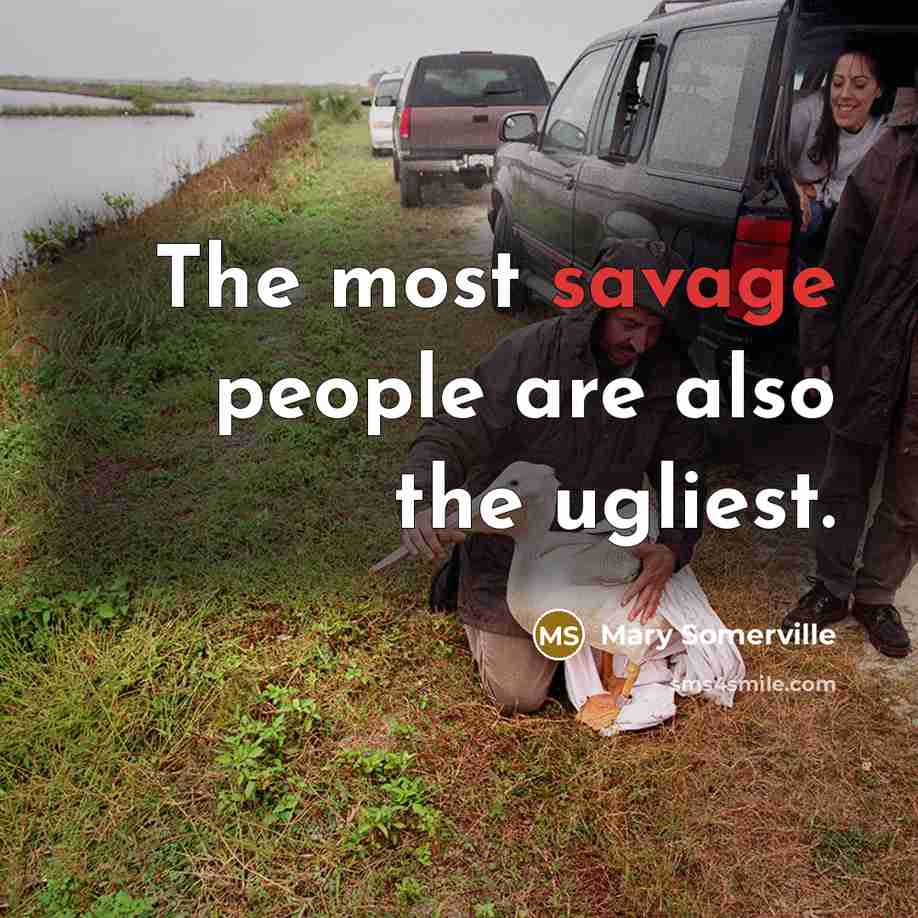 “The most savage people are also the ugliest.…” quote by Mary Somerville