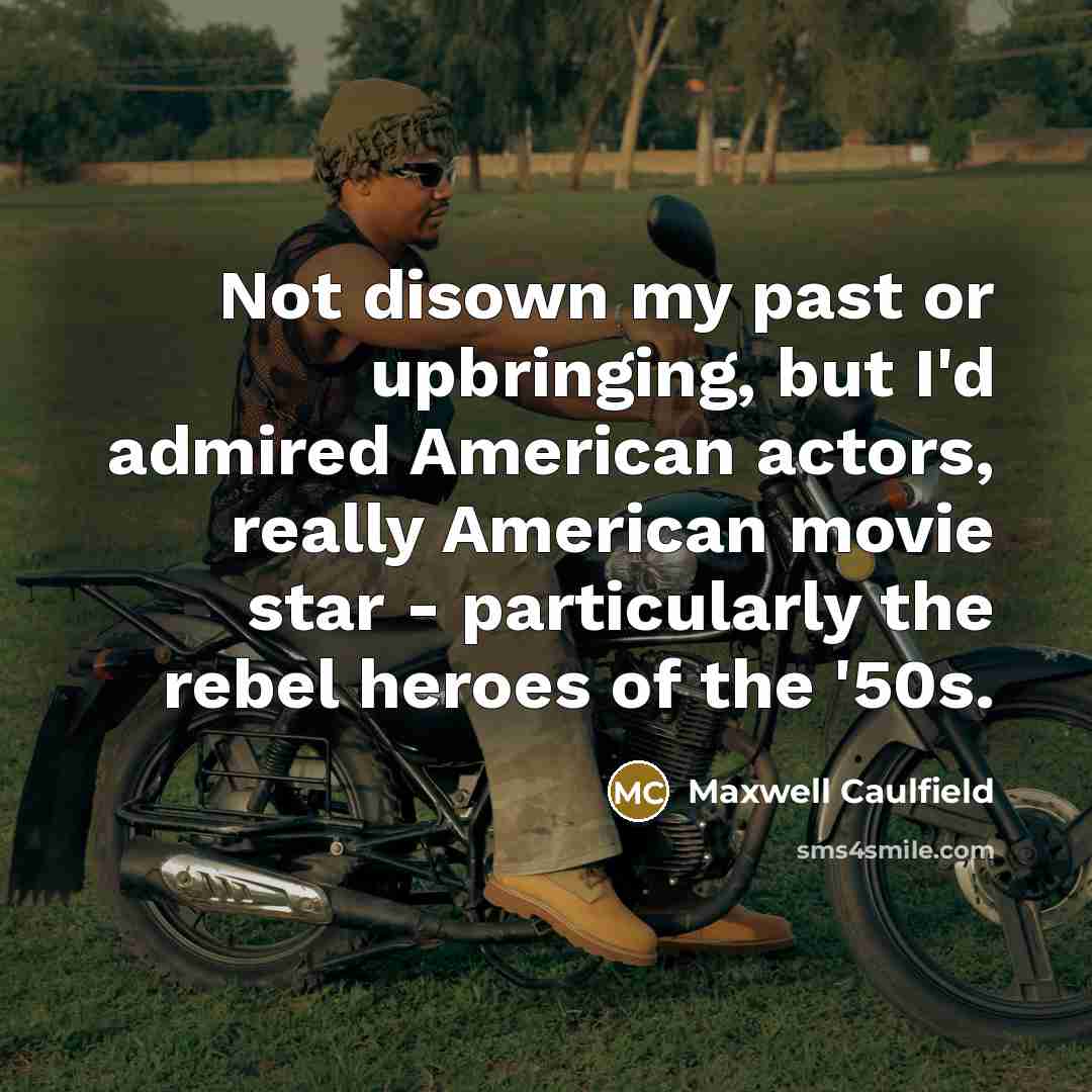 “Not disown my past or upbringing, but I'd admired American…” quote by Maxwell Caulfield