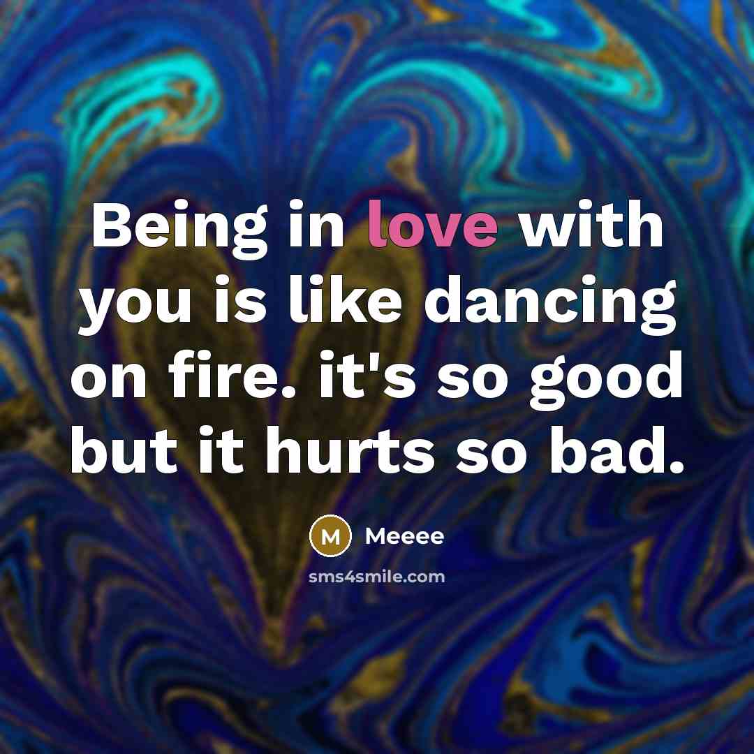 “Being in love with you is like dancing on fire.…” quote by Meeee