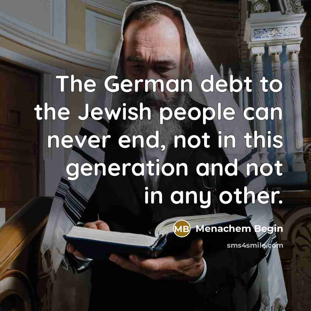 “The German debt to the Jewish people can never end,…” quote by Menachem Begin