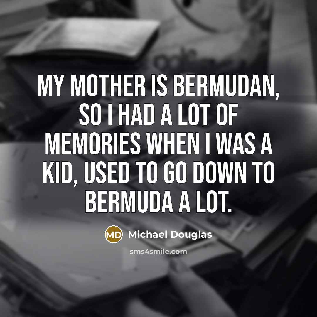 “My mother is Bermudan, so I had a lot of…” quote by Michael Douglas