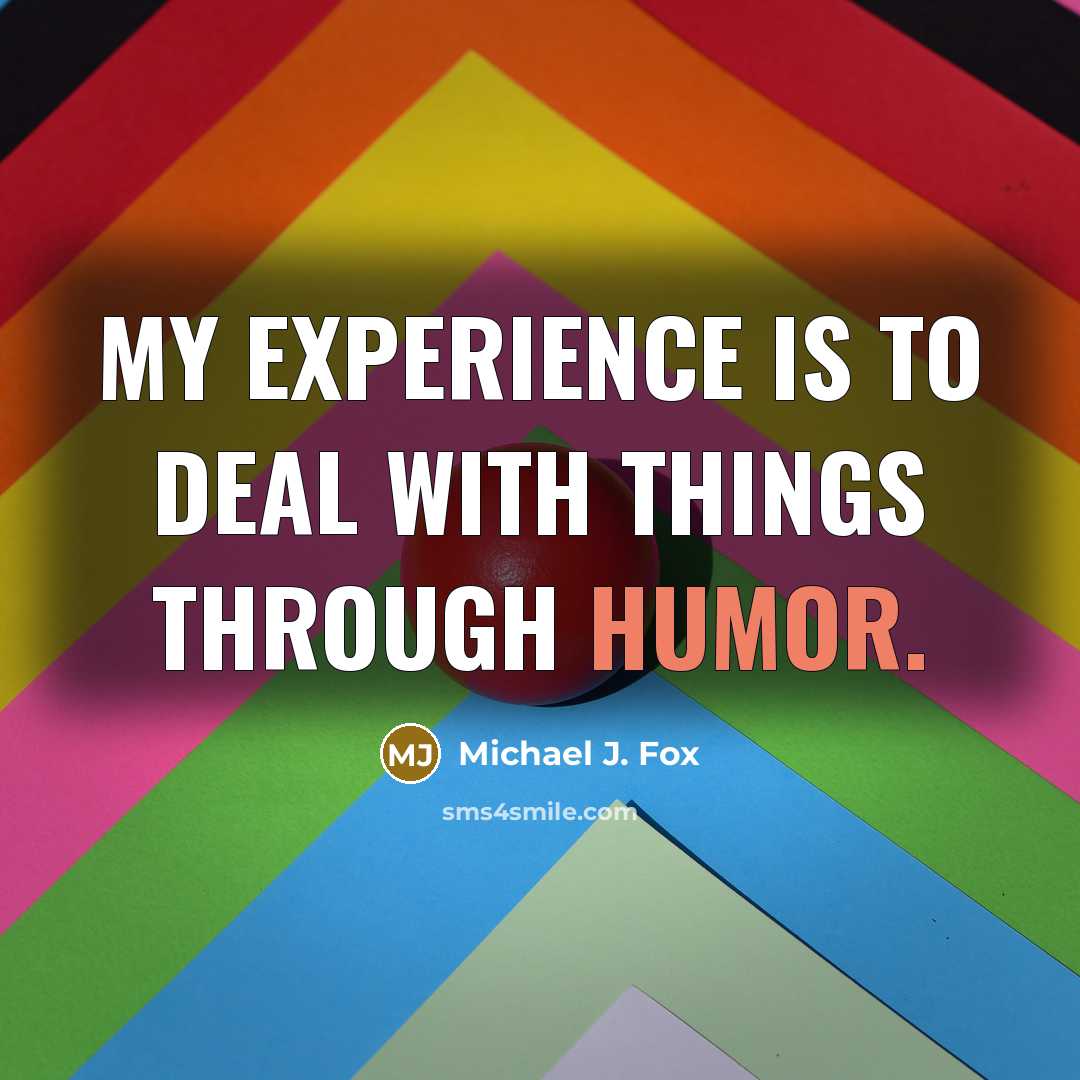 “My experience is to deal with things through humor.…” quote by Michael J. Fox