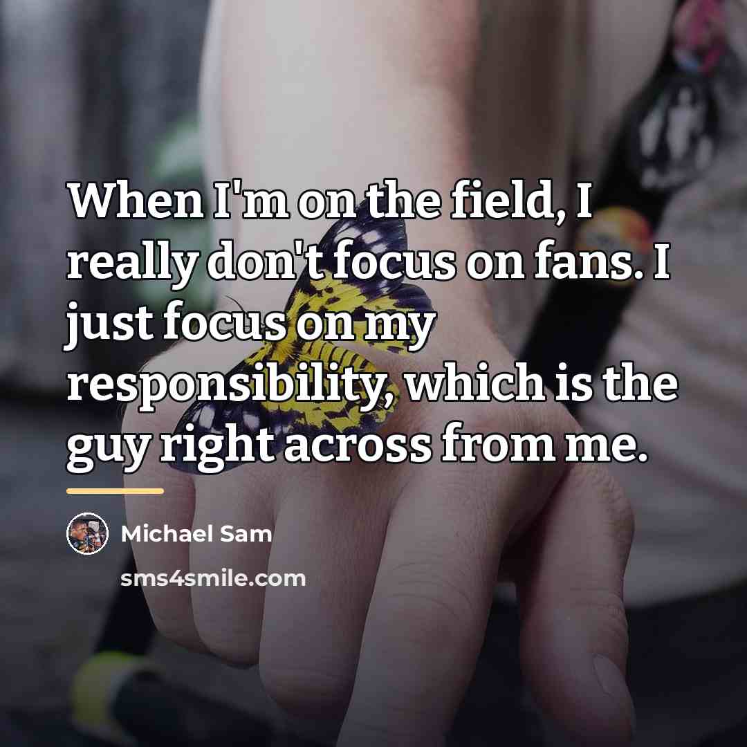 “When I'm on the field, I really don't focus on…” quote by Michael Sam