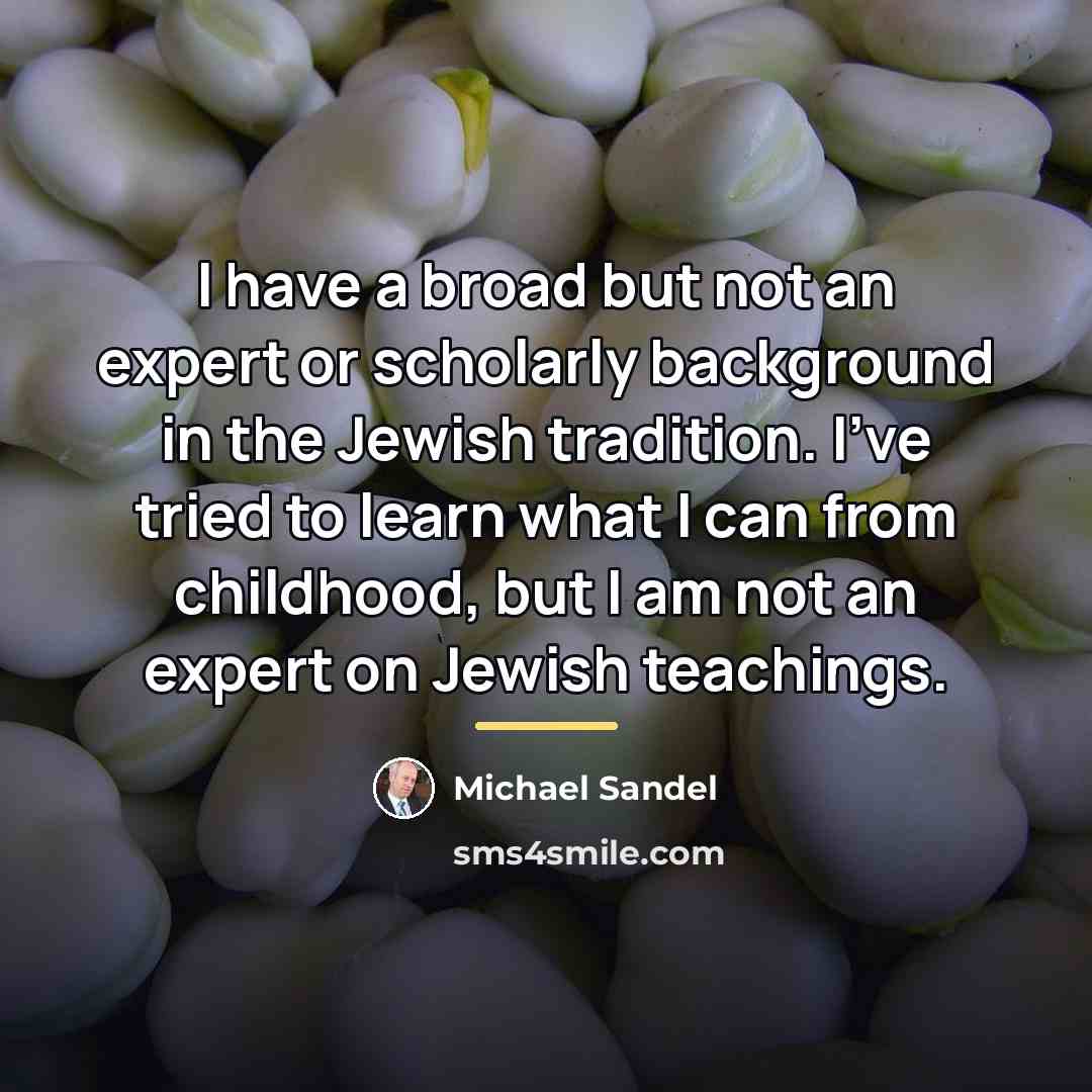 “I have a broad but not an expert or scholarly…” quote by Michael Sandel