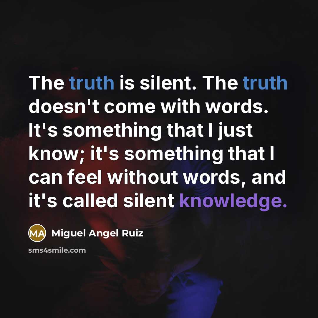 “The truth is silent. The truth doesn't come with words.…” quote by Miguel Angel Ruiz
