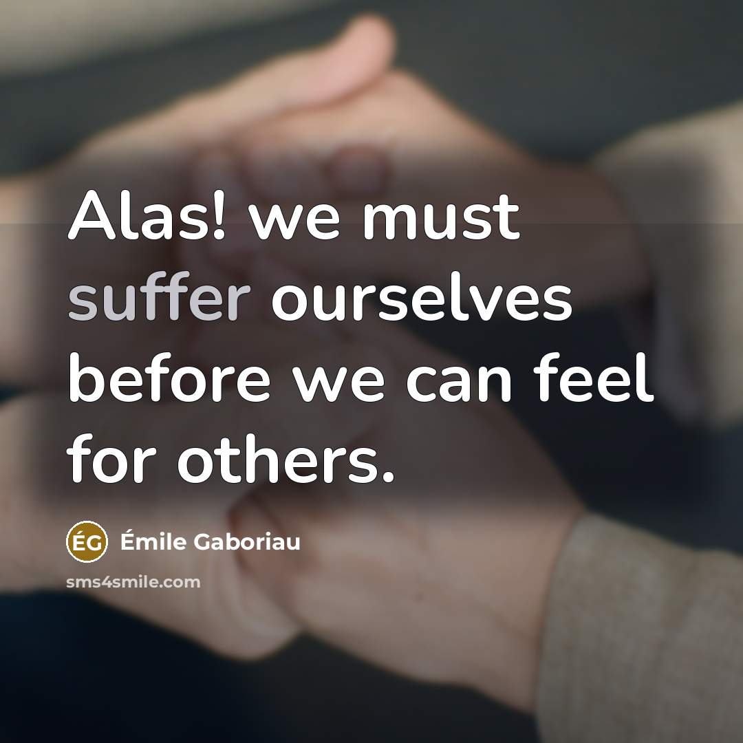 “Alas! we must suffer ourselves before we can feel for…” quote by Emile Gaboriau