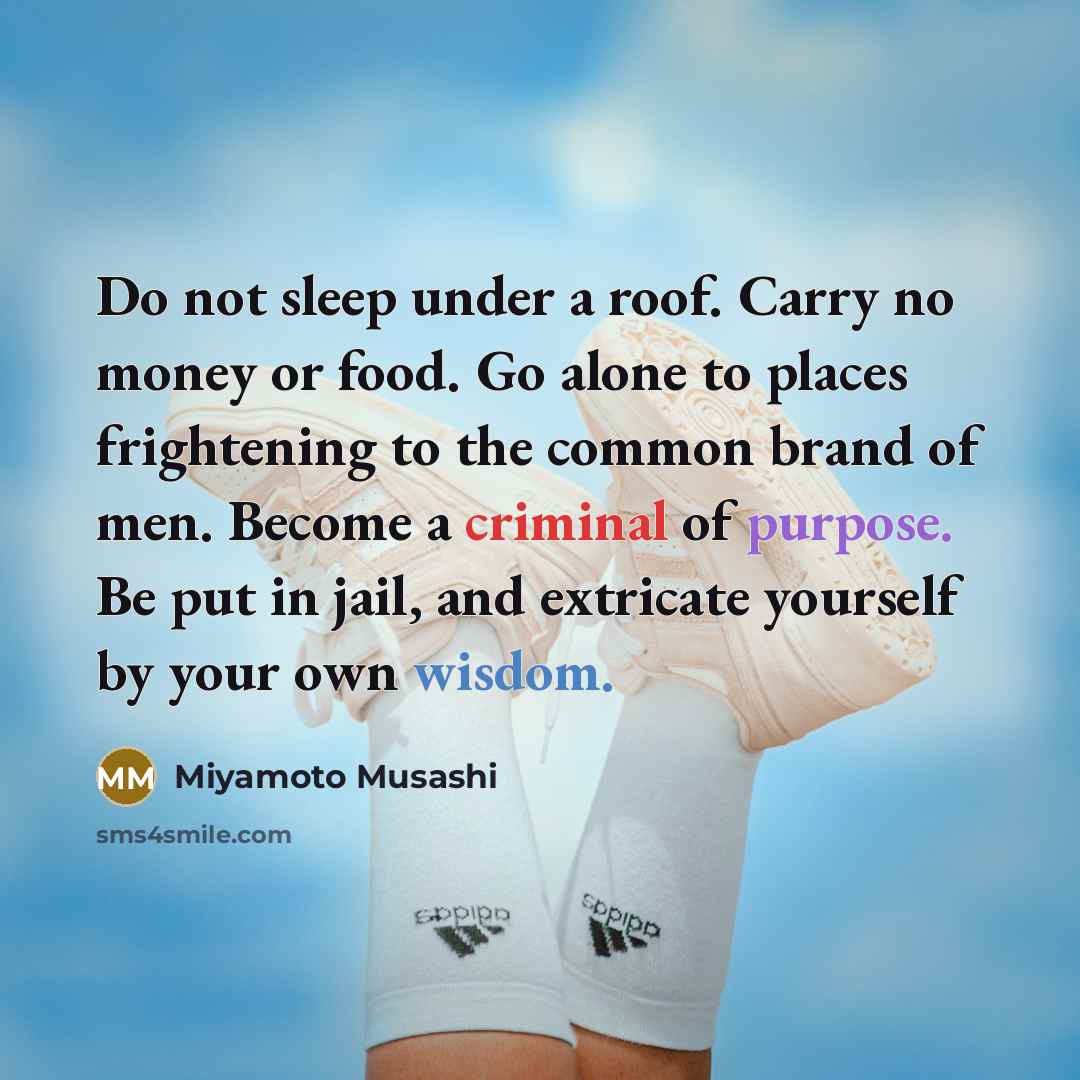 “Do not sleep under a roof. Carry no money or…” quote by Miyamoto Musashi
