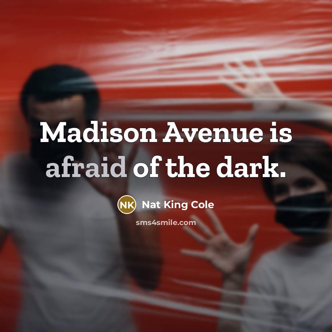“Madison Avenue is afraid of the dark.…” quote by Nat King Cole