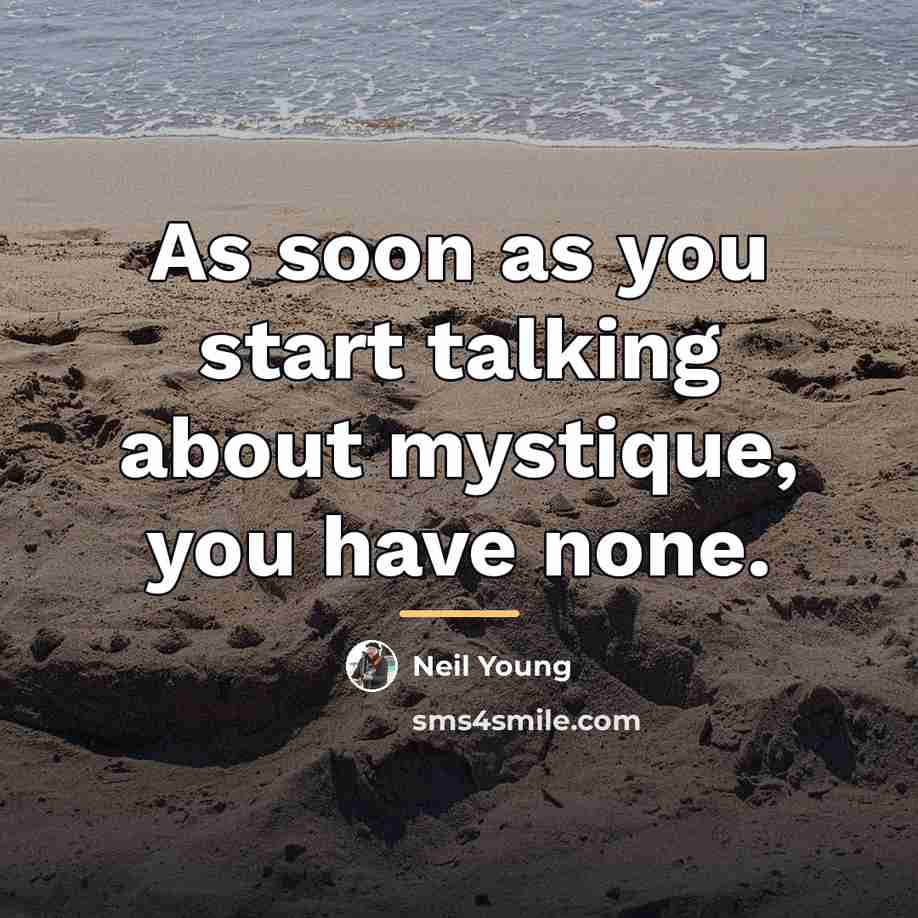 “As soon as you start talking about mystique, you have…” quote by Neil Young