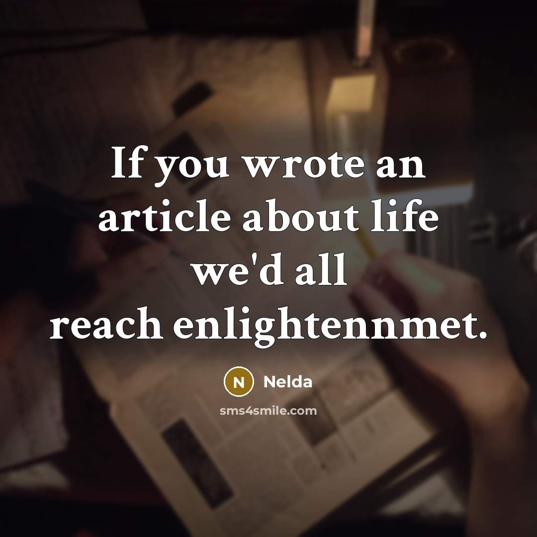 “If you wrote an article about life we'd all reach enlightennmet.” quote by Nelda