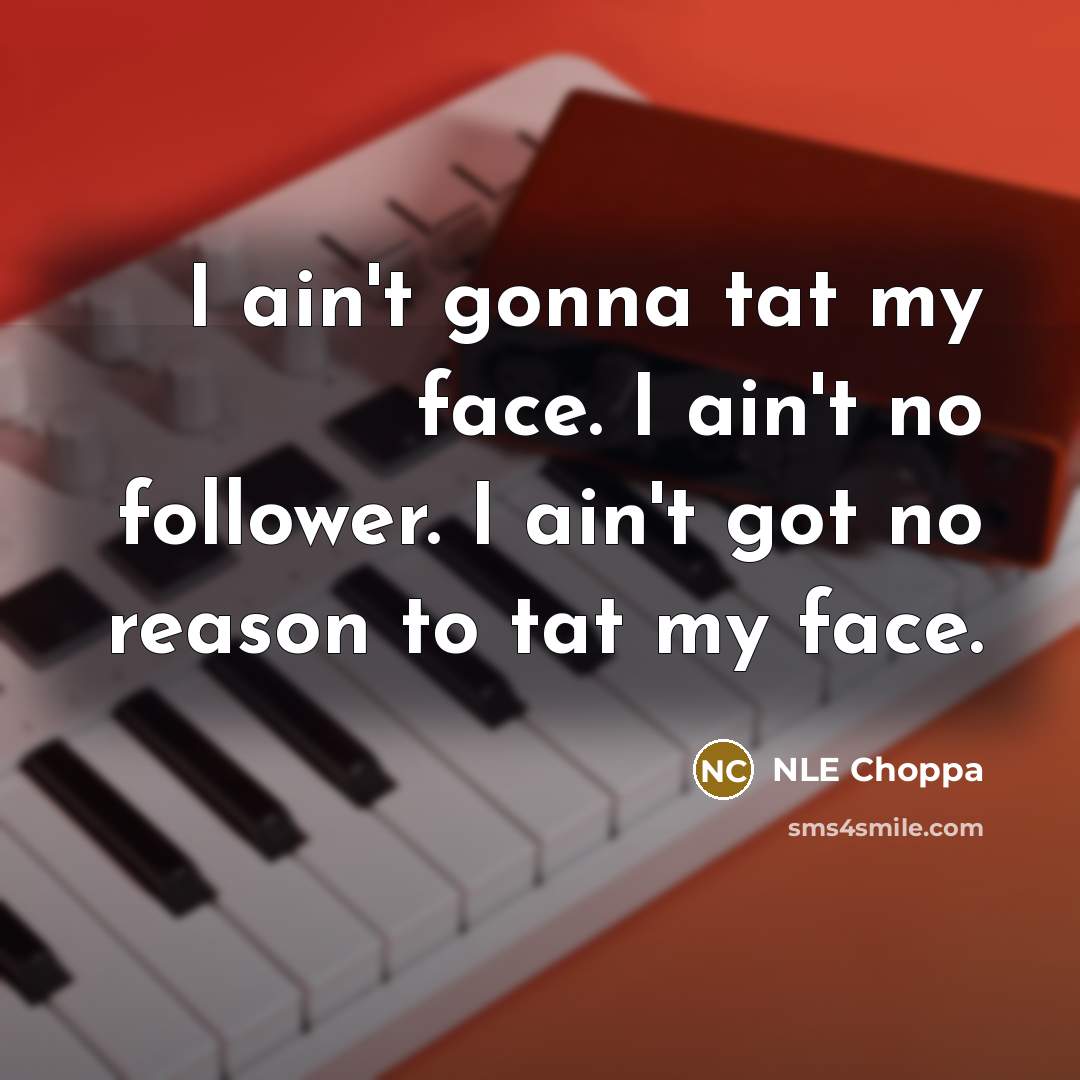 “I ain't gonna tat my face. I ain't no follower.…” quote by NLE Choppa