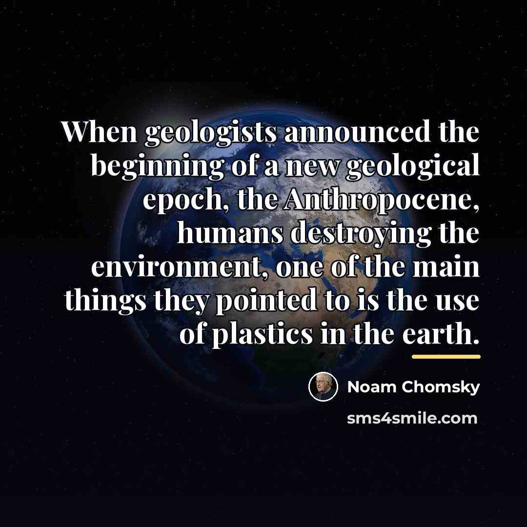 “When geologists announced the beginning of a new geological epoch,…” quote by Noam Chomsky