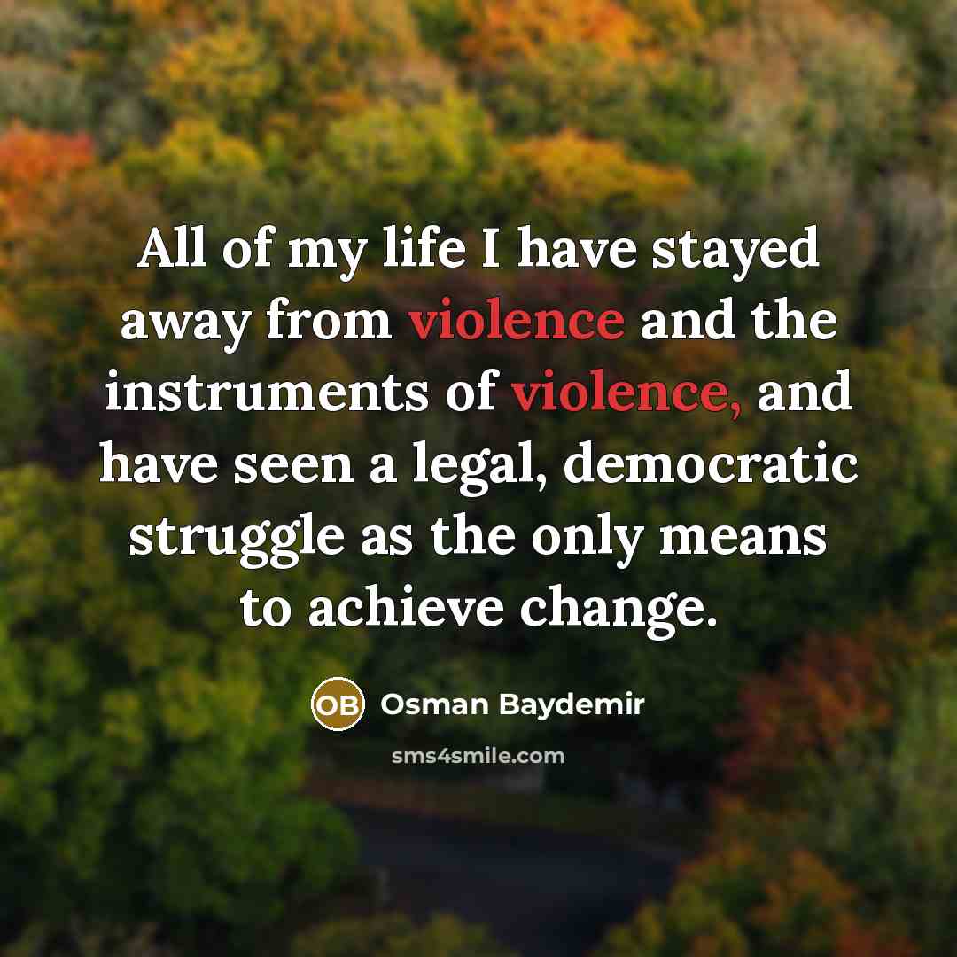 “All of my life I have stayed away from violence…” quote by Osman Baydemir