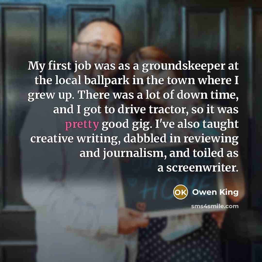 “My first job was as a groundskeeper at the local…” quote by Owen King