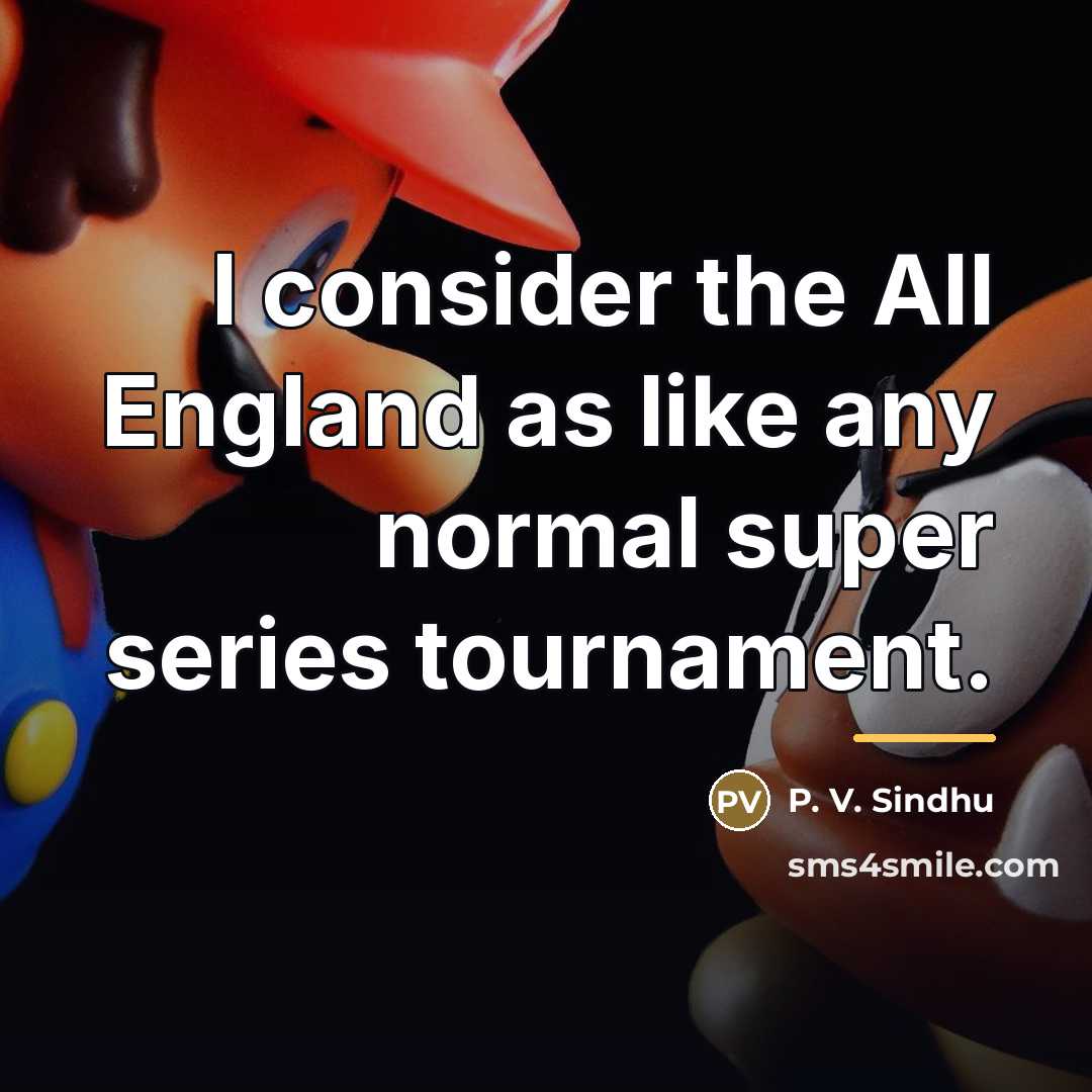 “I consider the All England as like any normal super…” quote by P. V. Sindhu