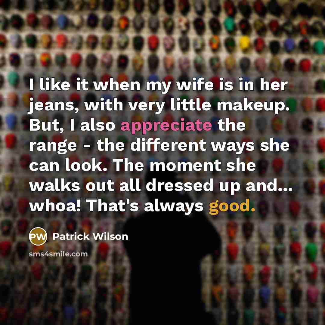 “I like it when my wife is in her jeans,…” quote by Patrick Wilson