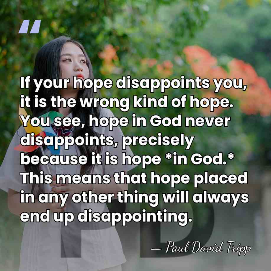 If your hope disappoints you, it is the wrong kind of hope.&hellip; - Paul David Tripp