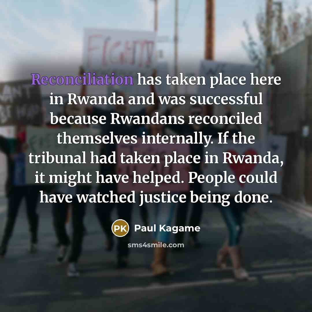 “Reconciliation has taken place here in Rwanda and was successful…” quote by Paul Kagame