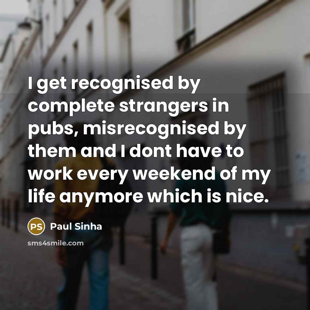“I get recognised by complete strangers in pubs, misrecognised by…” quote by Paul Sinha