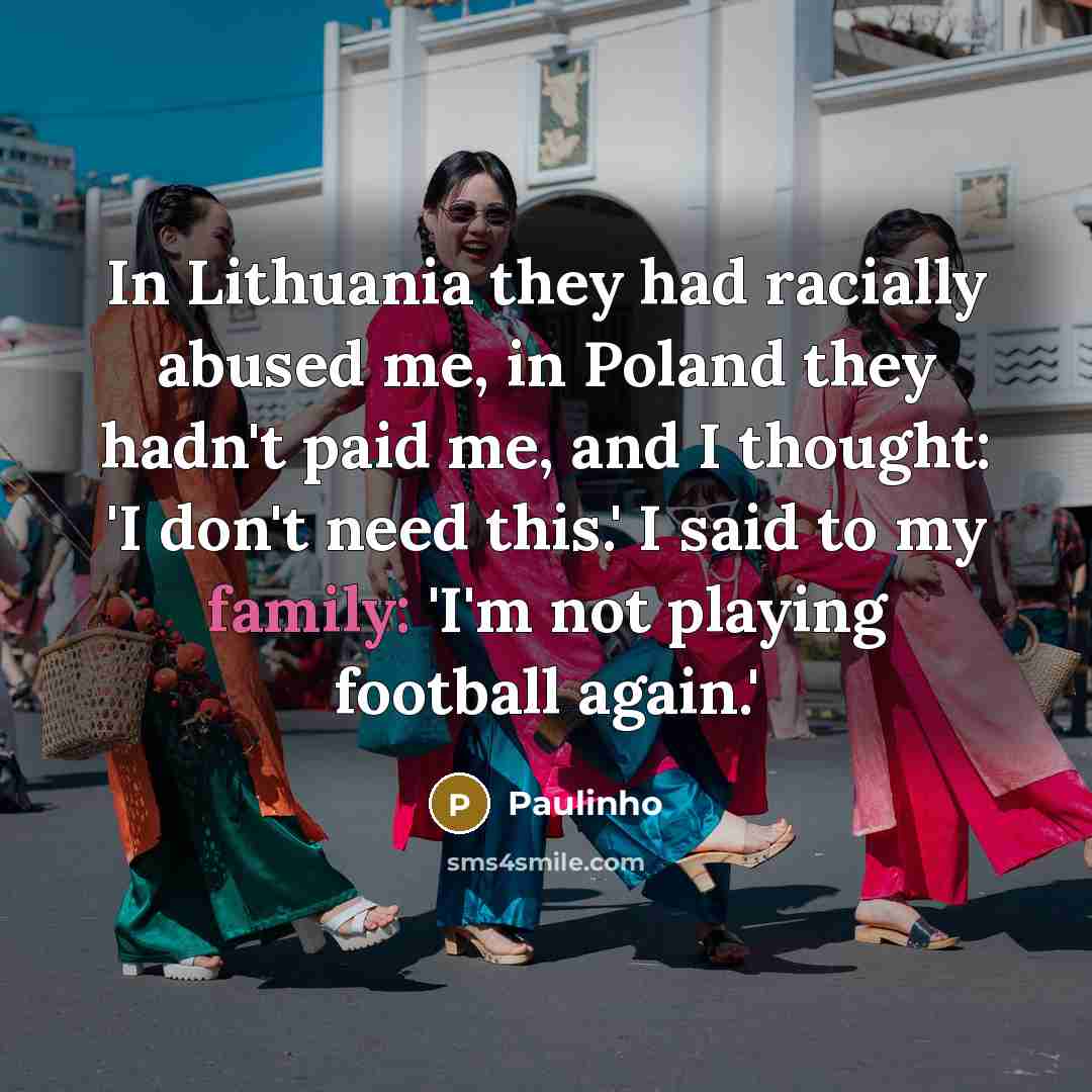 “In Lithuania they had racially abused me, in Poland they…” quote by Paulinho