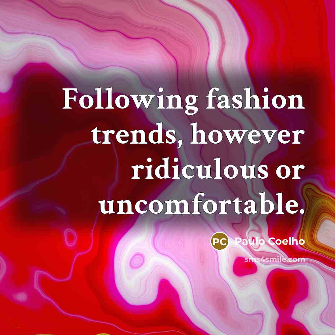 “Following fashion trends, however ridiculous or uncomfortable.…” quote by Paulo Coelho
