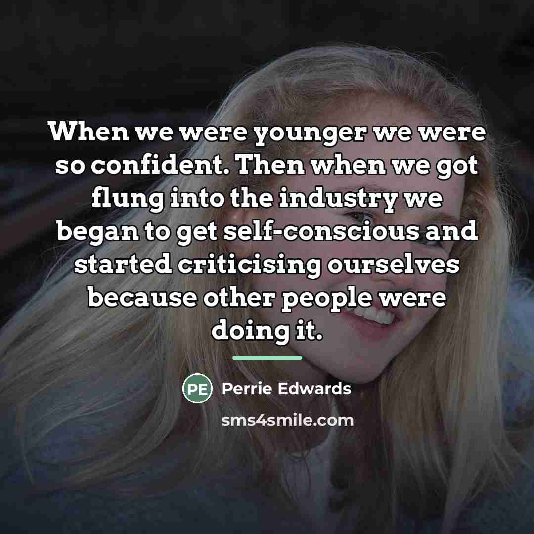 “When we were younger we were so confident. Then when…” quote by Perrie Edwards
