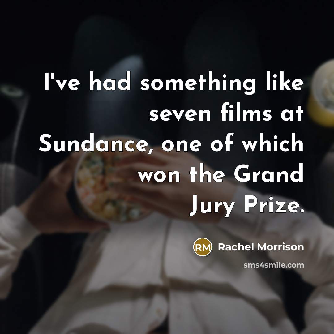 “I've had something like seven films at Sundance, one of…” quote by Rachel Morrison