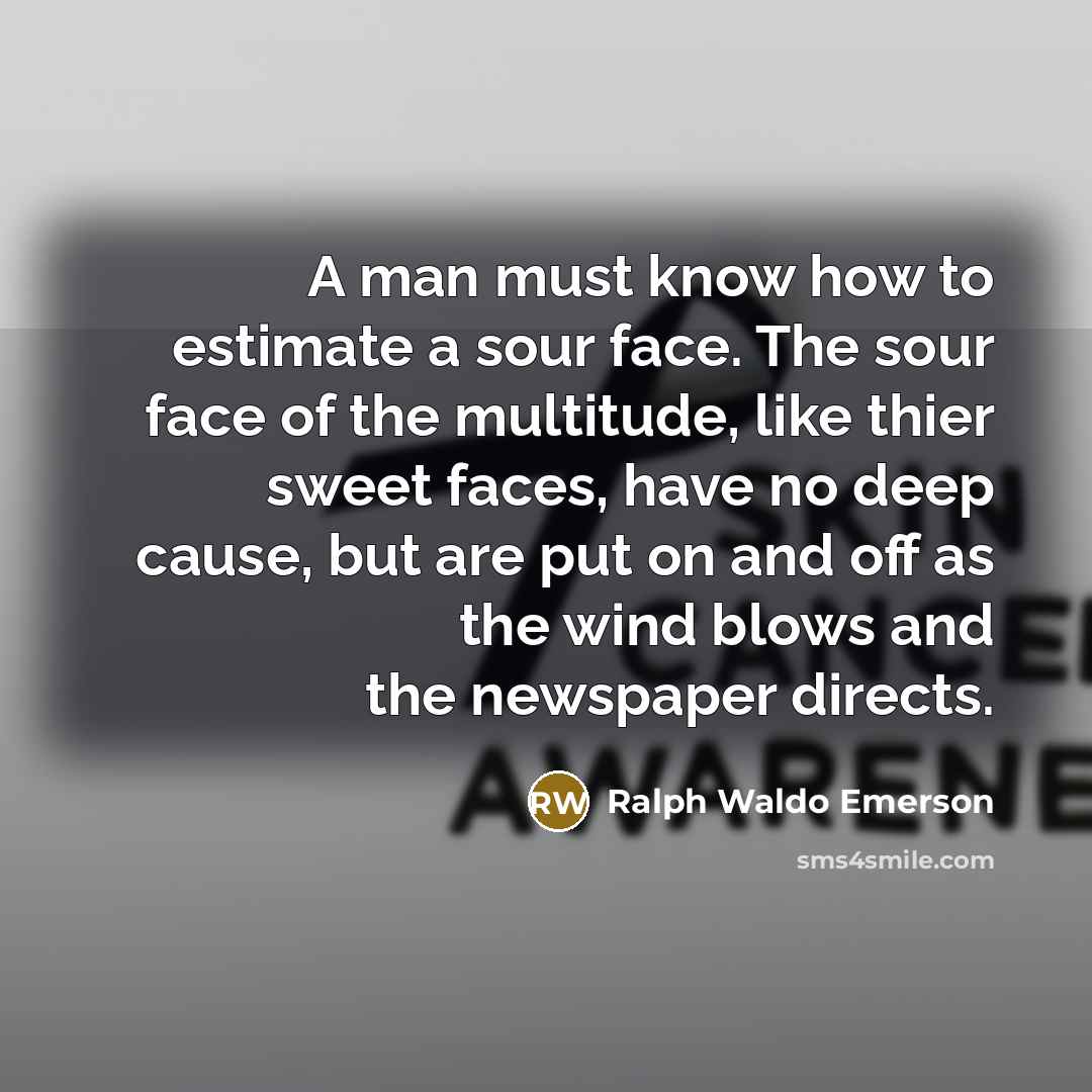 “A man must know how to estimate a sour face.…” quote by Ralph Waldo Emerson