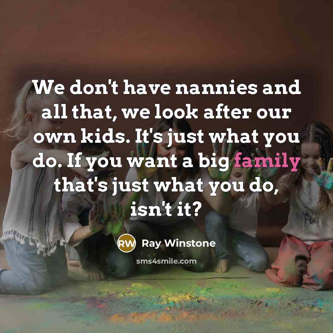“We don't have nannies and all that, we look after…” quote by Ray Winstone