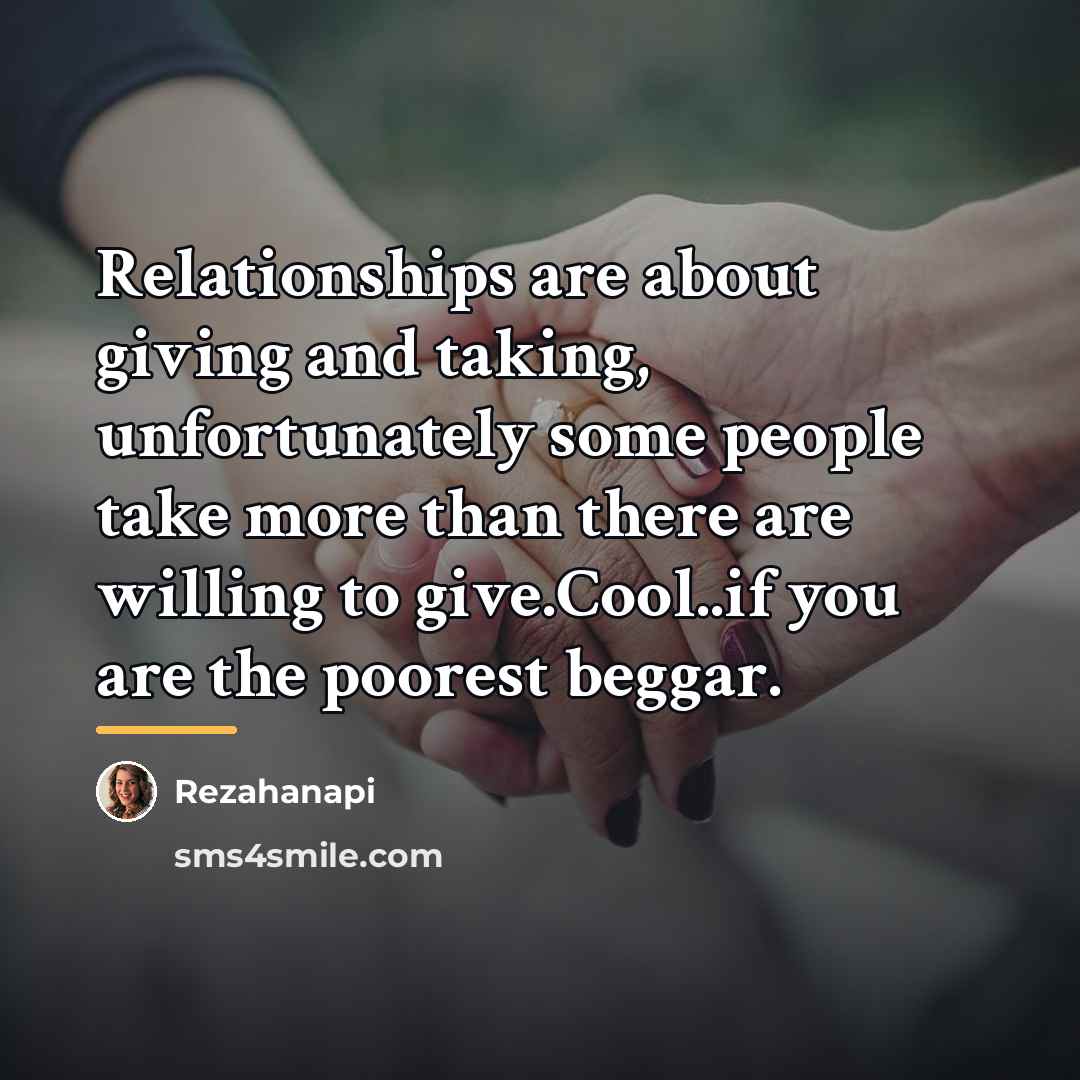 “Relationships are about giving and taking, unfortunately some people take…” quote by Rezahanapi