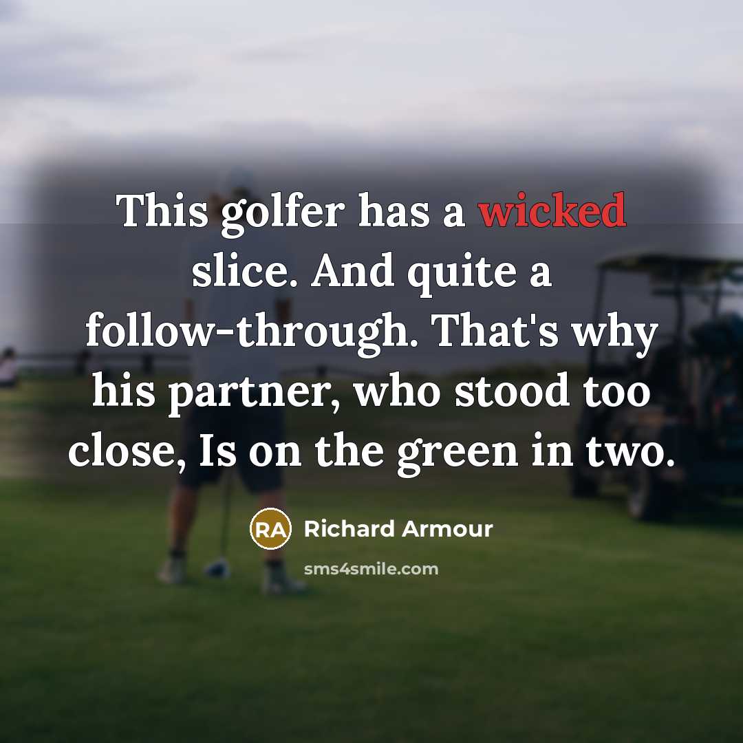 “This golfer has a wicked slice. And quite a follow-through.…” quote by Richard Armour