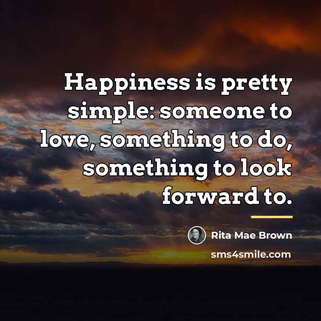 “Happiness is pretty simple: someone to love, something to do,…” quote by Rita Mae Brown